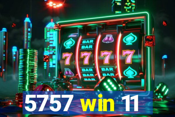 5757 win 11